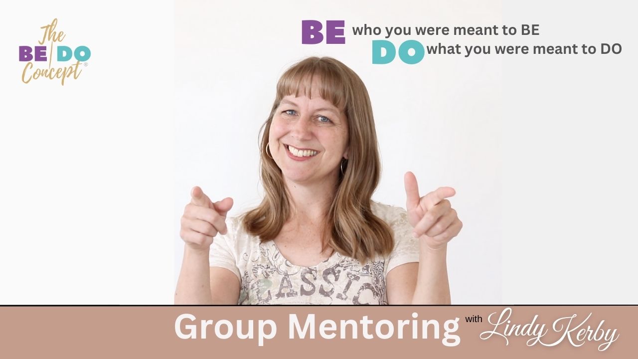 BE who you were meant to BE, DO what you were meant to DO Group Mentoring with Lindy Kerby